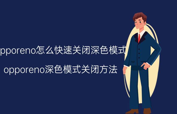 opporeno怎么快速关闭深色模式 opporeno深色模式关闭方法